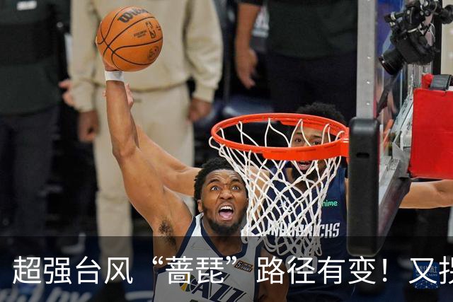 超强台风“蔷琵”路径有变！又拐弯了！